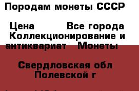 Породам монеты СССР › Цена ­ 300 - Все города Коллекционирование и антиквариат » Монеты   . Свердловская обл.,Полевской г.